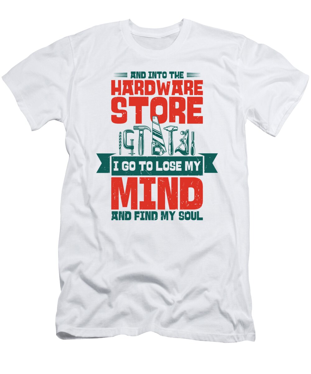 4 and Into the Hardware Store Craftsman Woodworking Toms Store T-Shirt