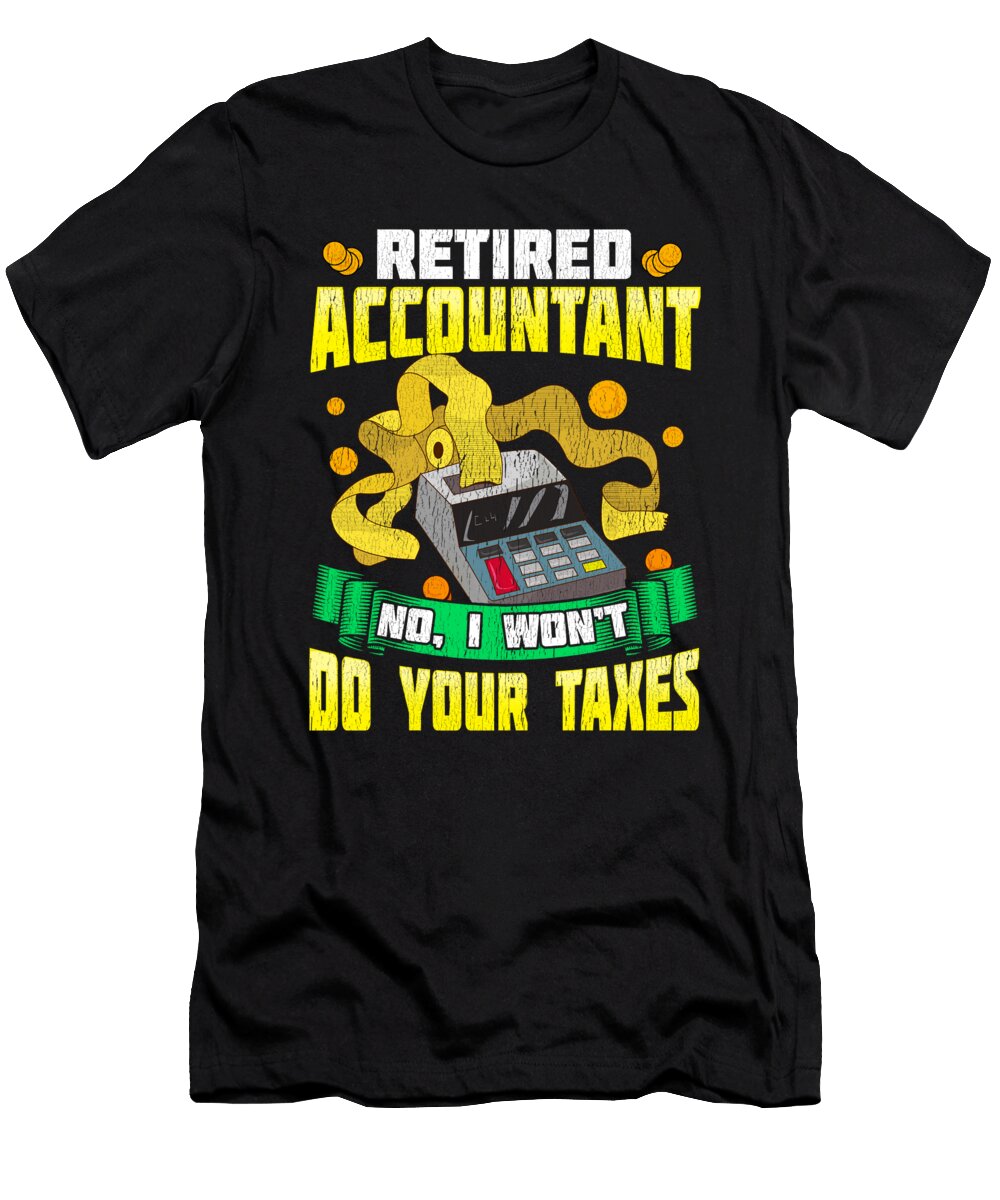 4 Funny Retired Accountant No I Wont Do Your Taxes the Perfect Presents T-Shirt