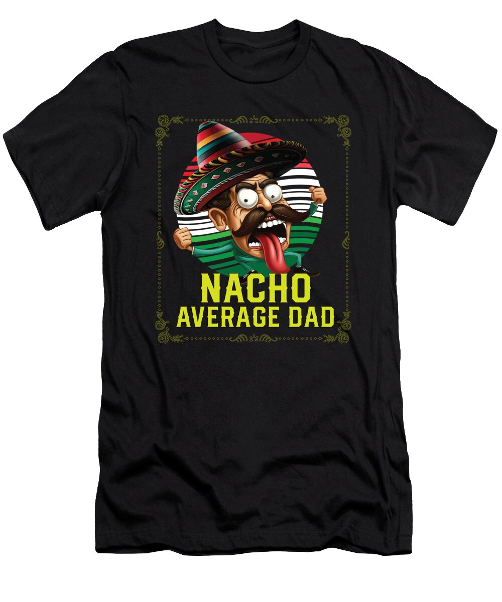 4 Nacho Average Dad Mexican Food Fathers Day Mexico Maximus Designs T-Shirt
