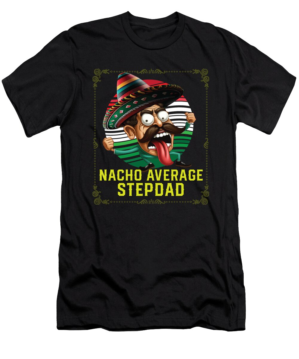 4 Nacho Average Stepdad Mexican Food Fathers Day Mexico Maximus Designs T-Shirt