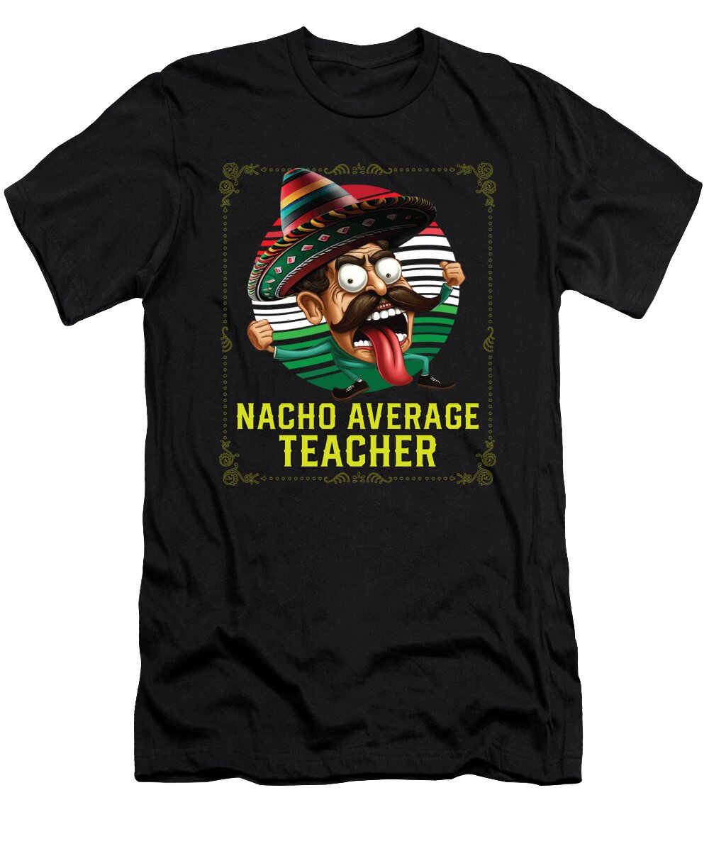 4 Nacho Average Teacher Mexican Food Fathers Day Mexico Maximus Designs T-Shirt
