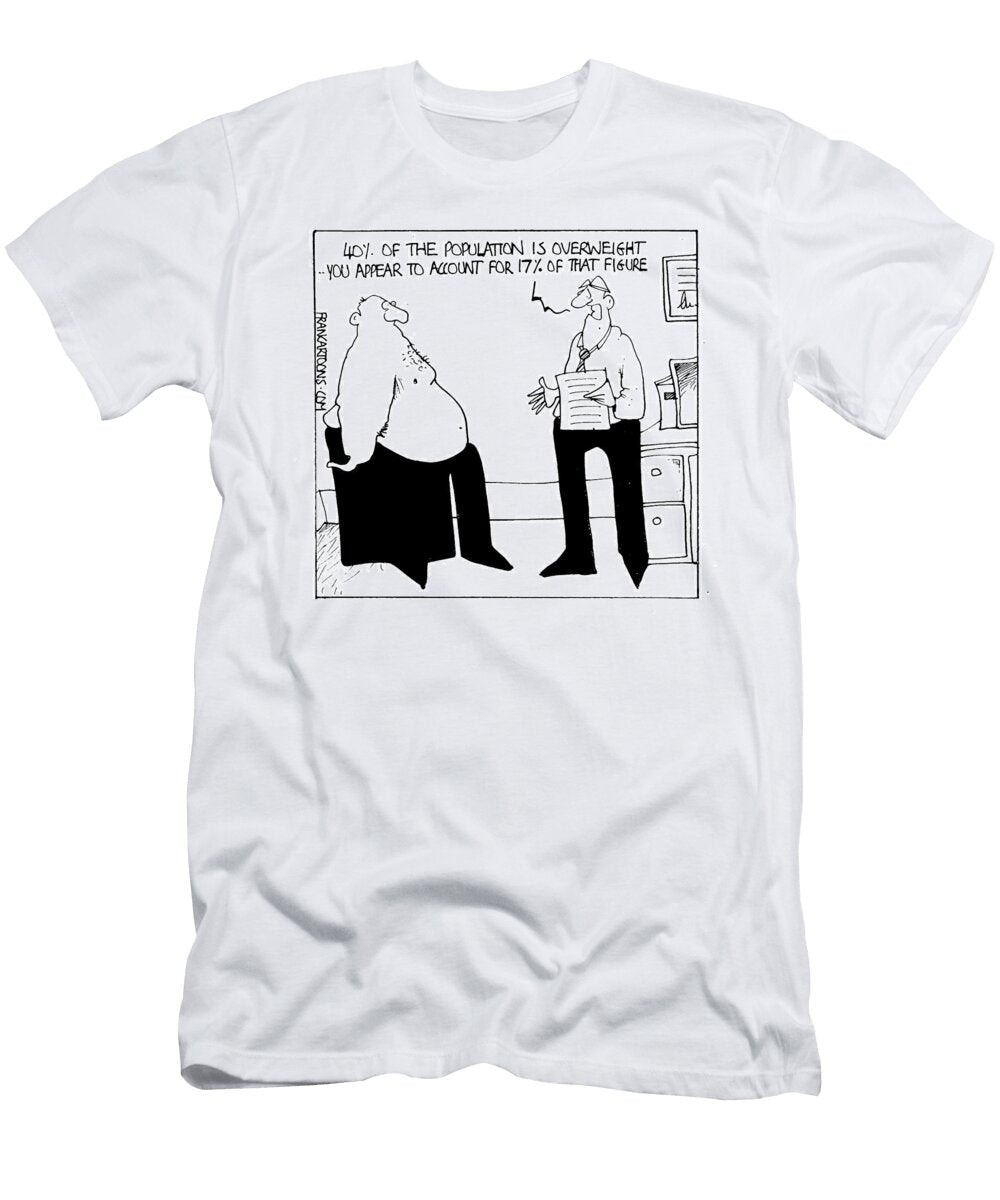 40 of the Population Is Overweightyou Appear to Account Fran T-Shirt