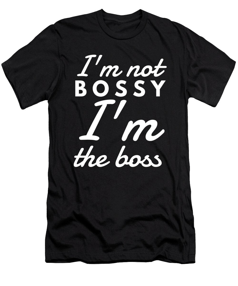 5 I Am Not Bossy I Am the Boss Funny Organicfoodempire T-Shirt