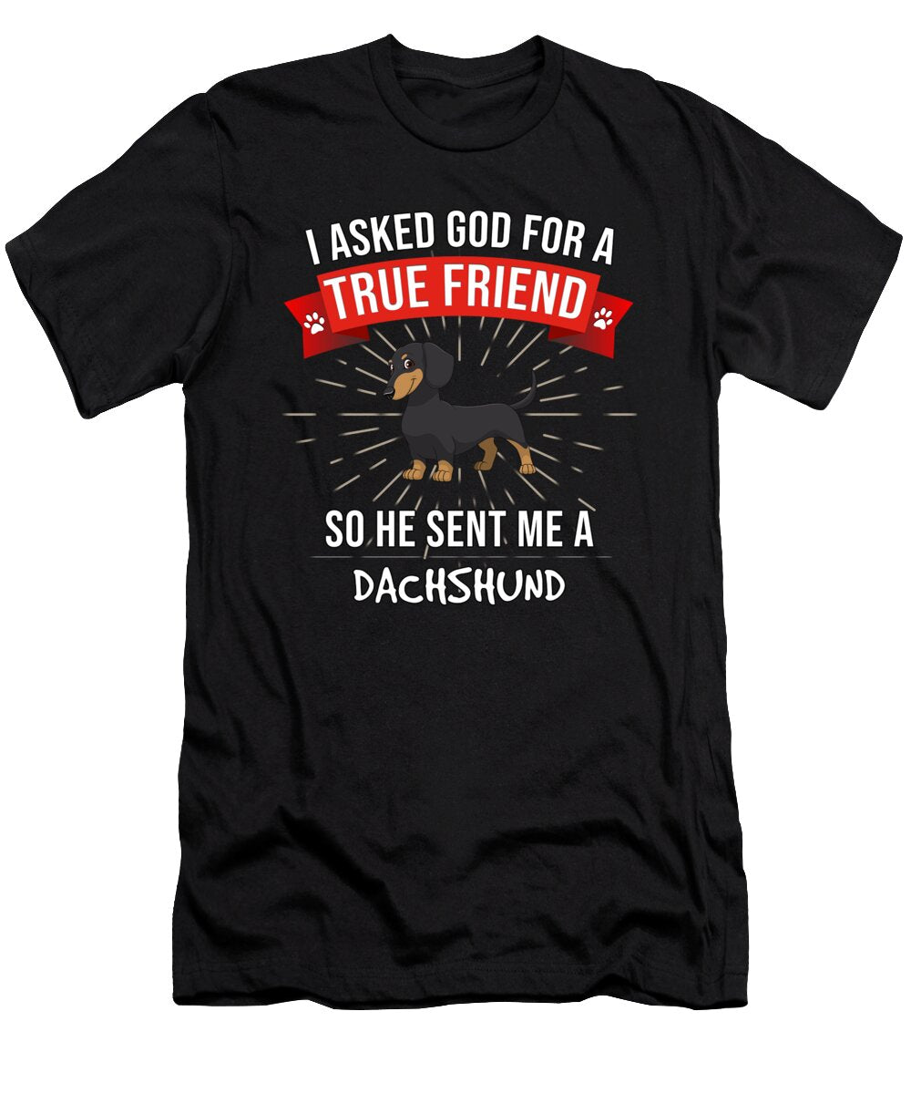 5 I Asked God for a True Friend So He Sent Me a Dachshund Jose O T-Shirt