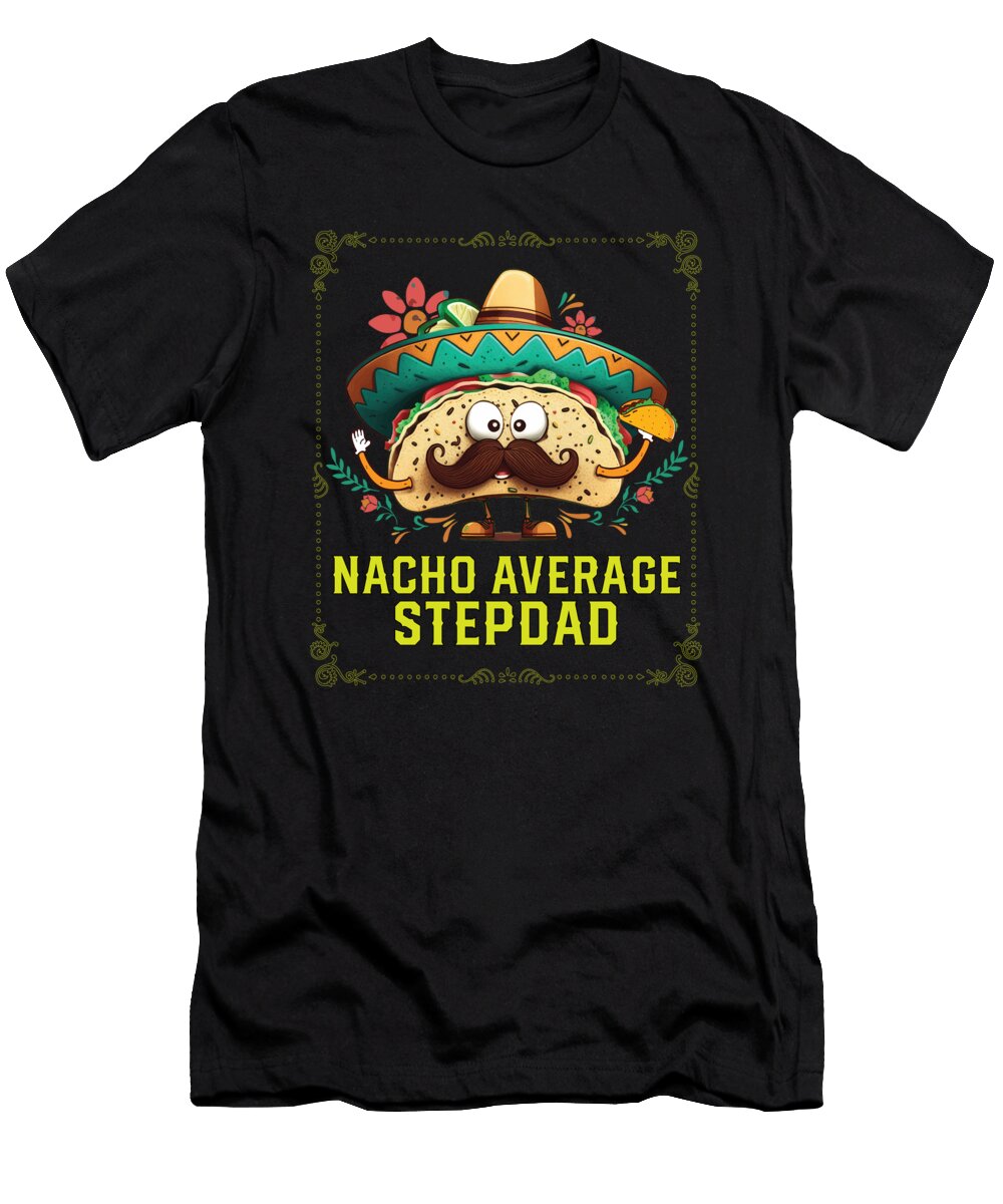 5 Nacho Average Stepdad Mexican Food Fathers Day Mexico Maximus Designs T-Shirt
