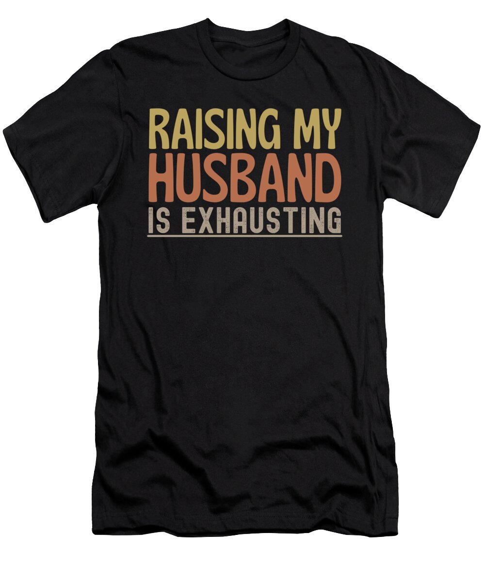 5 Raising My Husband Is Exhausting Funny Vintage and Words T-Shirt