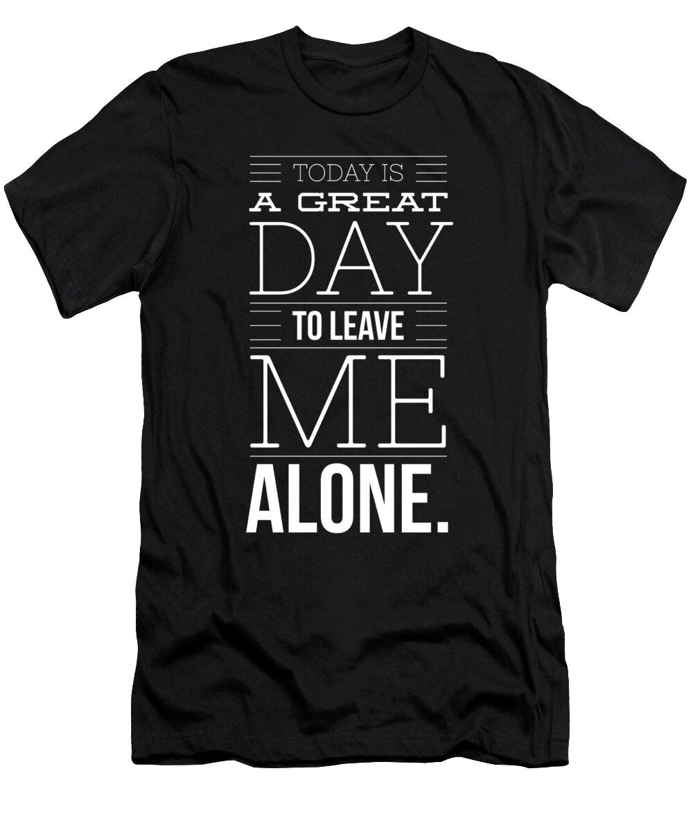 5 Today Is a Great Day to Leave Me Alone Organicfoodempire T-Shirt