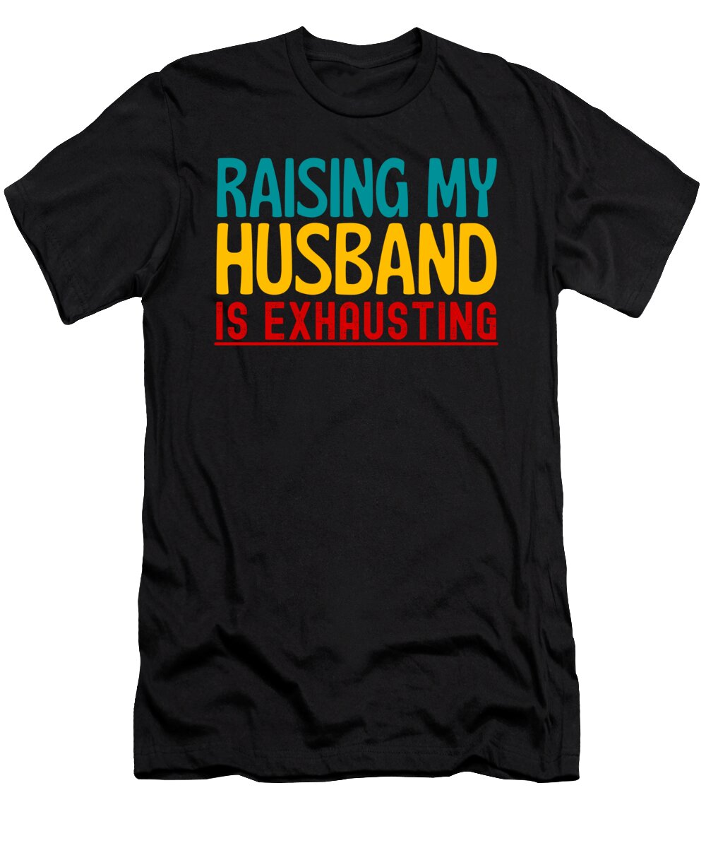 6 Raising My Husband Is Exhausting Funny Vintage and Words T-Shirt