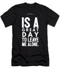 6 Today Is a Great Day to Leave Me Alone Organicfoodempire T-Shirt