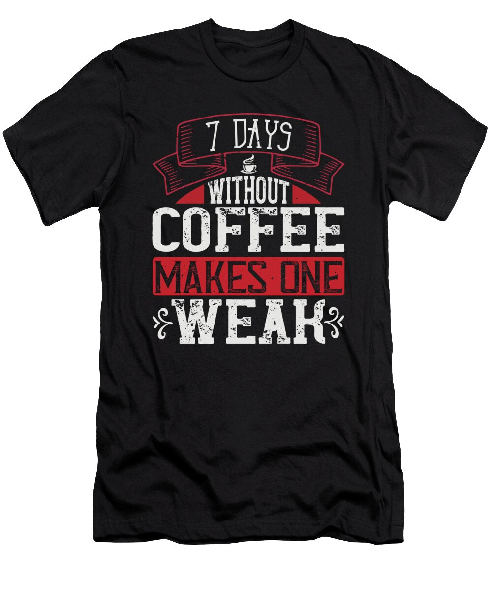 7 Days Without Coffee Makes One Weak Jacob Zelazny T-Shirt