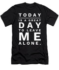 7 Today Is a Great Day to Leave Me Alone Organicfoodempire T-Shirt