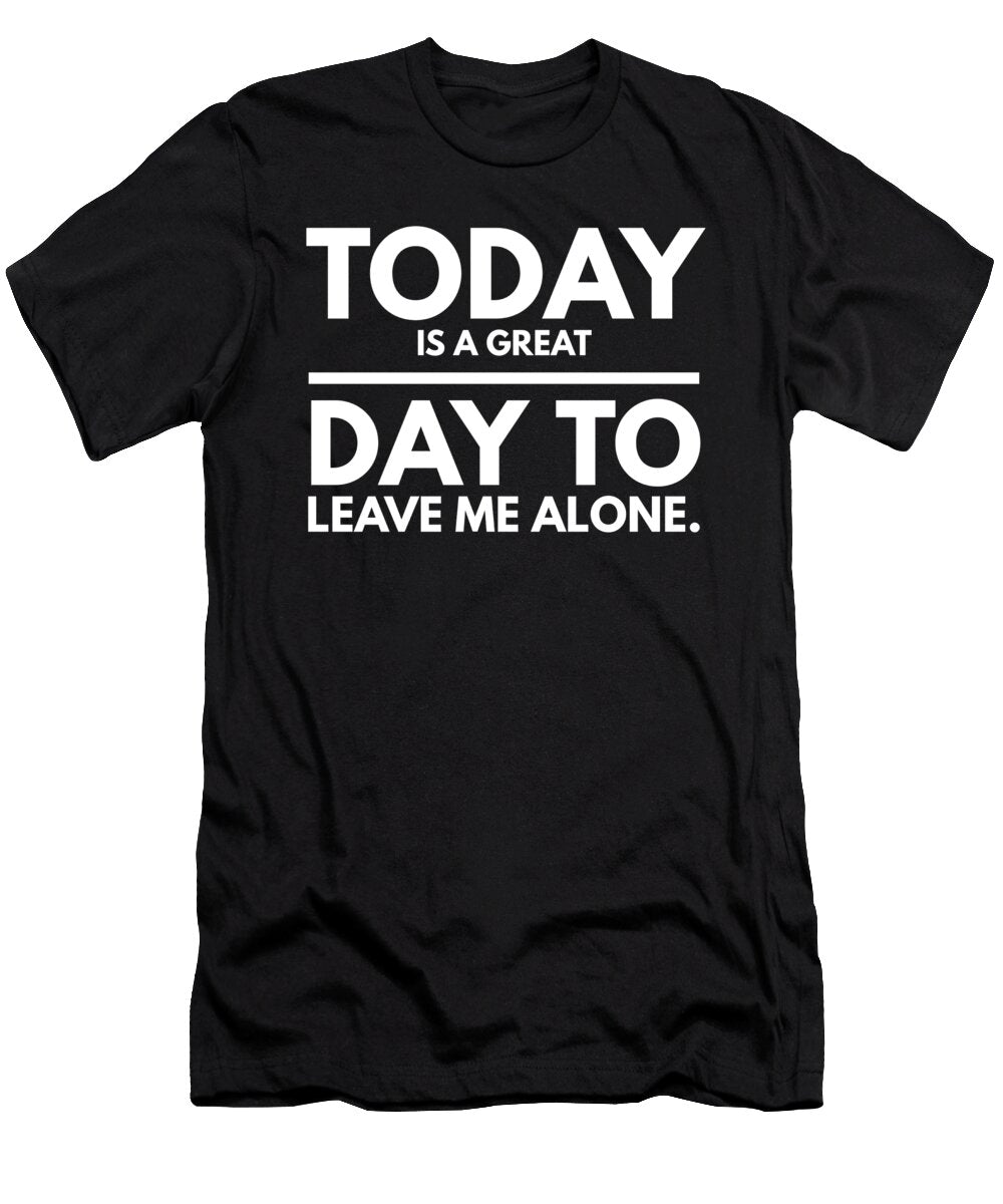 9 Today Is a Great Day to Leave Me Alone Organicfoodempire T-Shirt