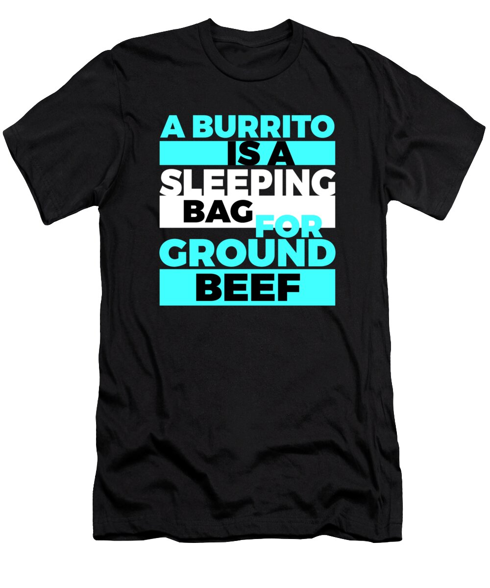 A Burrito Is a Sleeping Bag for Ground Beef 3 Kaylin Watchorn T-Shirt