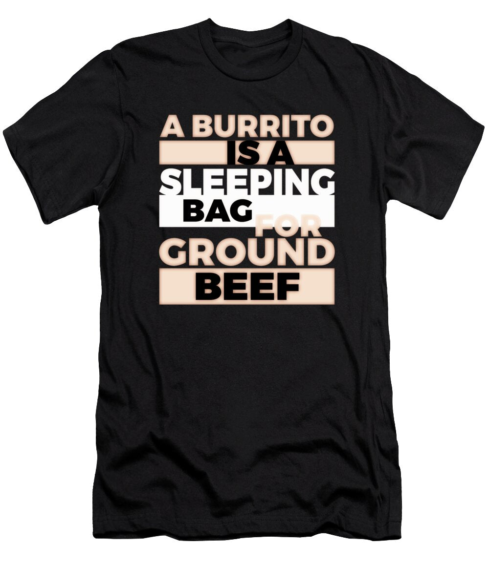 A Burrito Is a Sleeping Bag for Ground Beef 5 Kaylin Watchorn T-Shirt