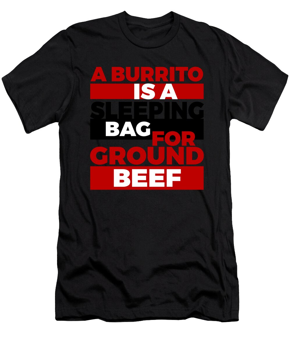 A Burrito Is a Sleeping Bag for Ground Beef Kaylin Watchorn T-Shirt
