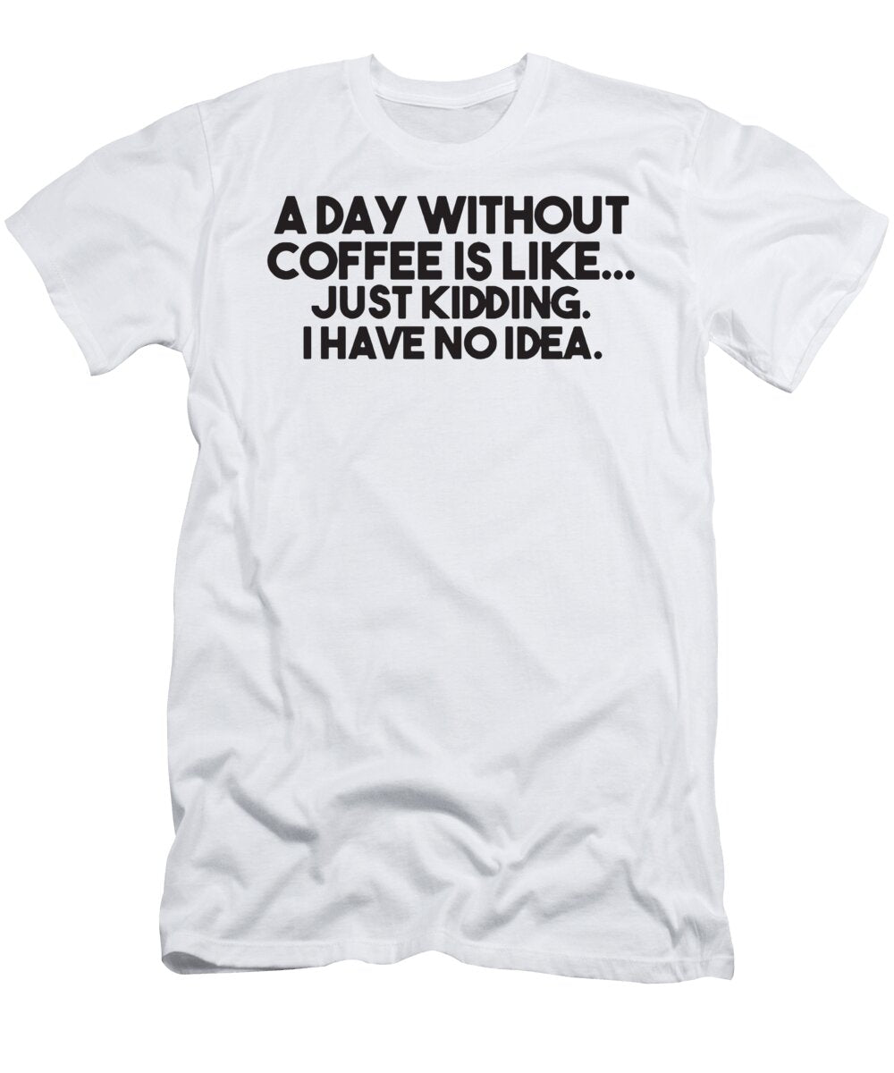 A Day Without Coffee Funny Awesome Gift Her Womens Sarcastic Brother Seth Bent T-Shirt