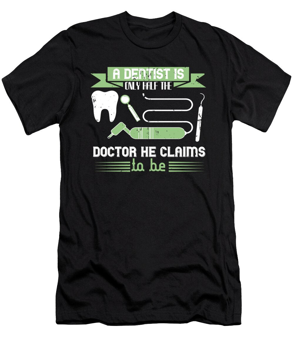 A Dentist Is Only Half the Doctor He Claims to Be Jacob Zelazny T-Shirt