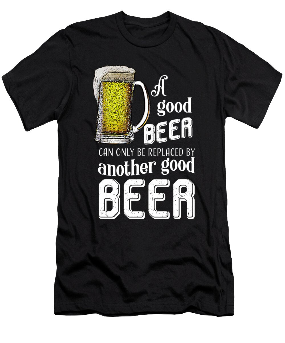 A Good Beer Can Only Be Replaced By Another Good Beer Jacob Zelazny T-Shirt
