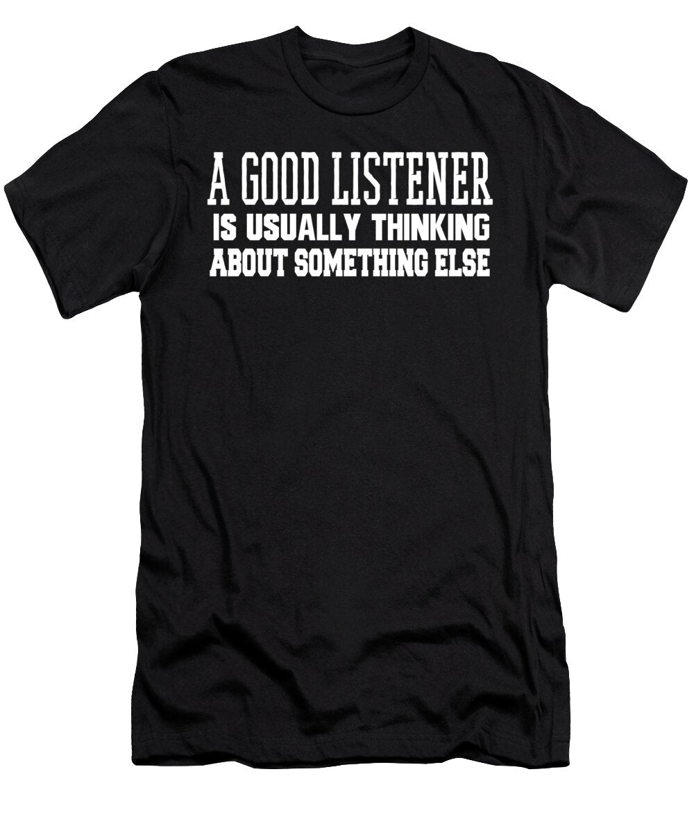 A Good Listener Is Usually Thinking Jacob Zelazny T-Shirt