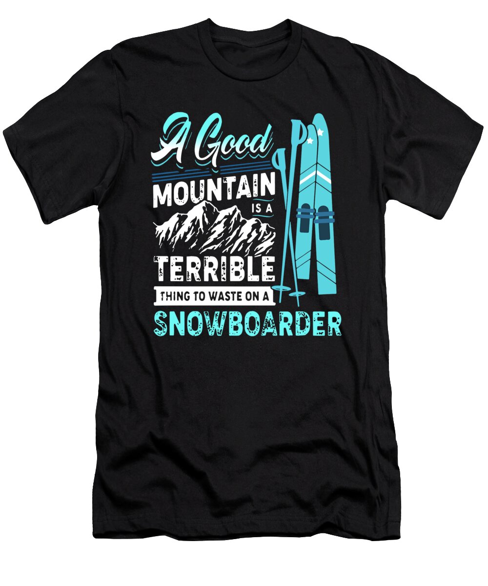 A Good Mountain Is a Terrible Thing to Waste on a Snowboarder Camp Game Noah Donohoe T-Shirt