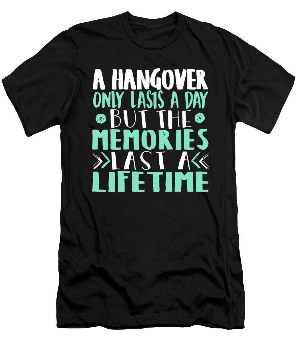 A Hangover Only Lasts a Day But the Memories Last a Lifetime Jacob Zelazny T-Shirt