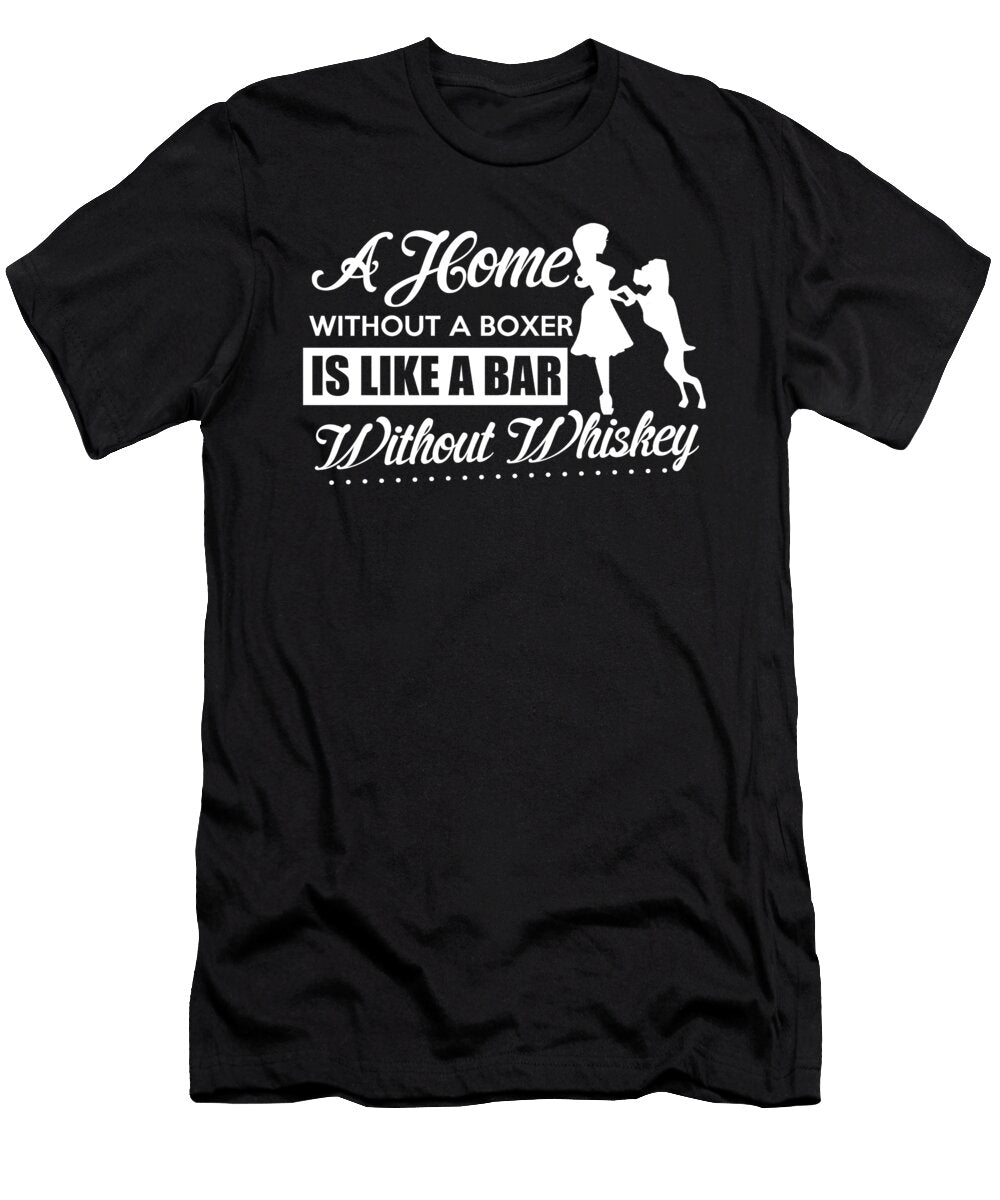 A Home Without a Boxer Is Like a Bar Without Whiskey Jacob Zelazny T-Shirt