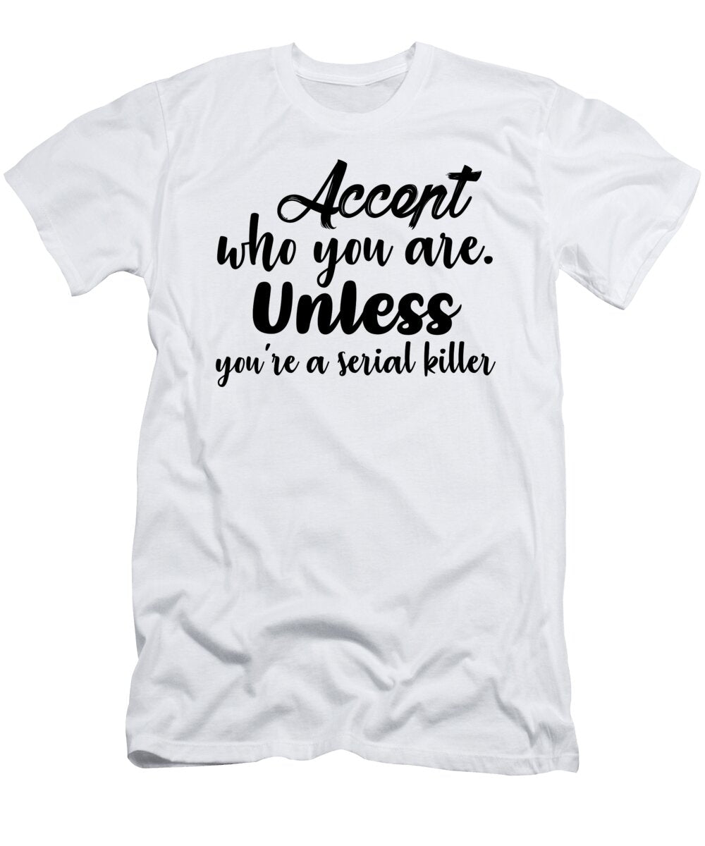 Accept Who You Are Unless Youre a Serial Killer Jacob Zelazny T-Shirt