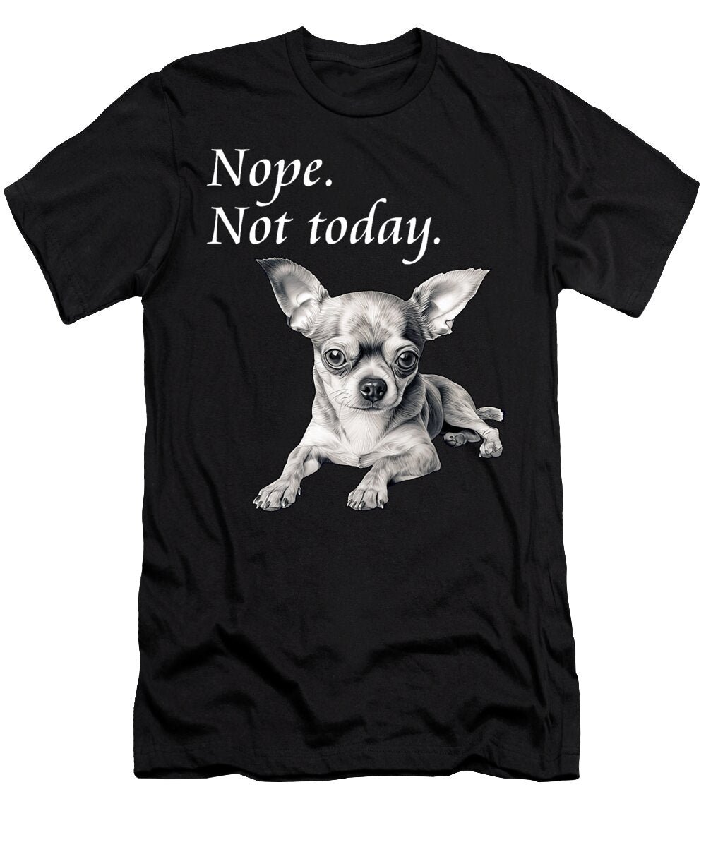 Adorable Chihuahua Nope Not Today Lazy Dog Natalie Lidford T-Shirt