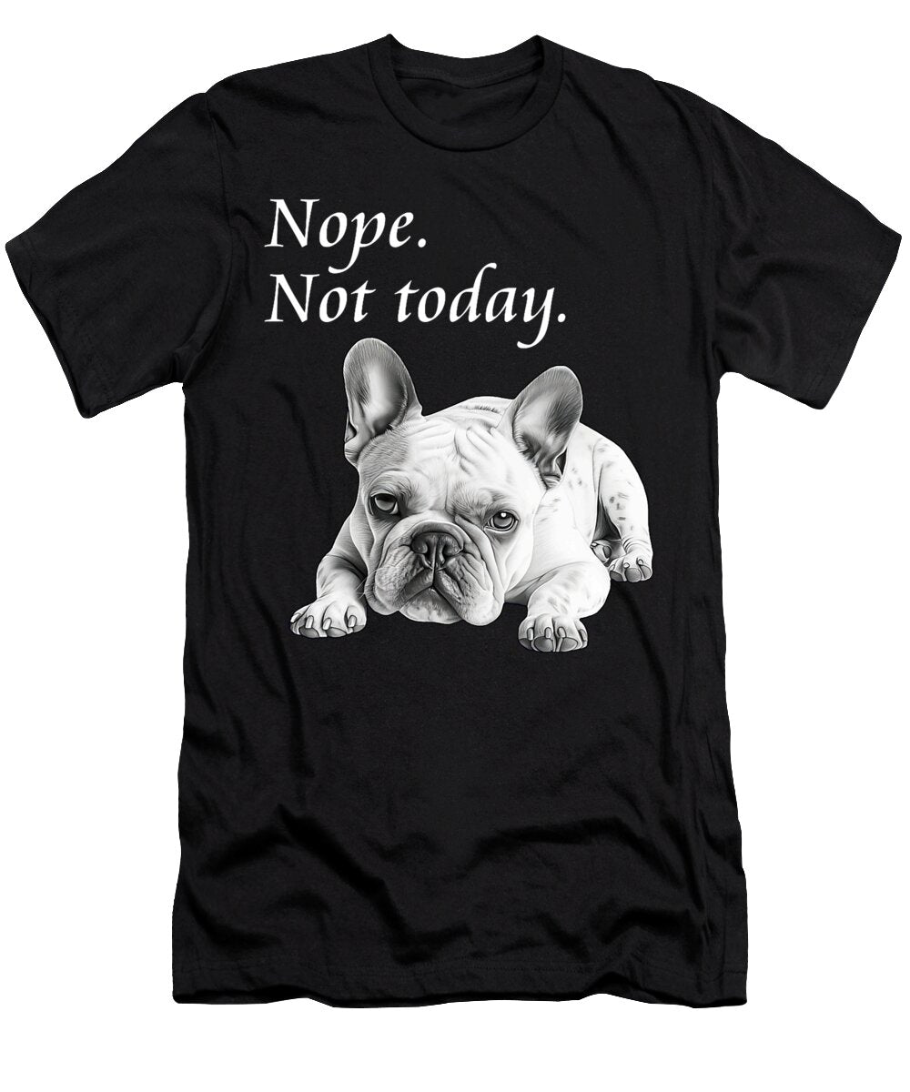 Adorable French Bulldog Nope Not Today Lazy Dog Natalie Lidford T-Shirt