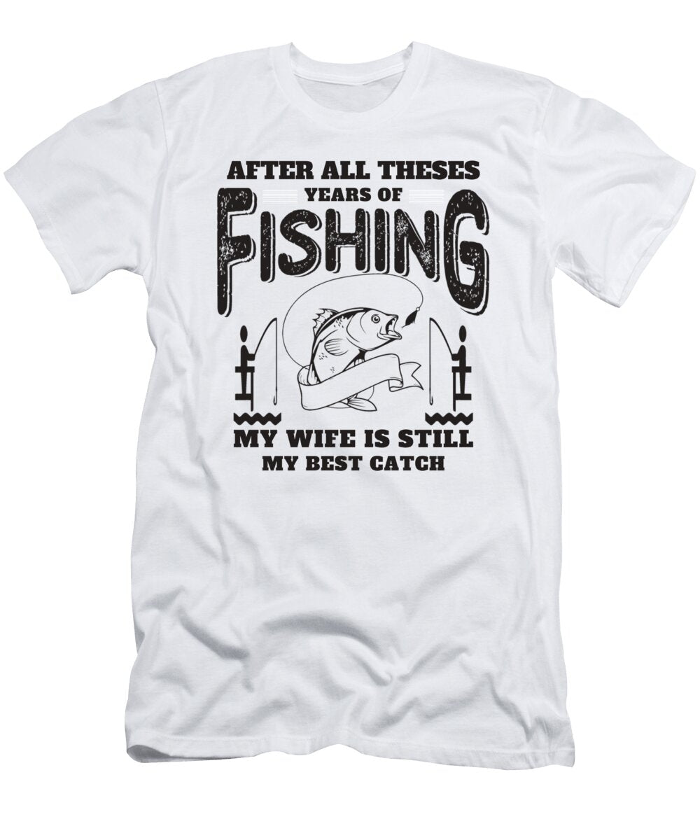 After All Theses Years of Fishing My Wife Is Still My Best Catch Omar Freij T-Shirt