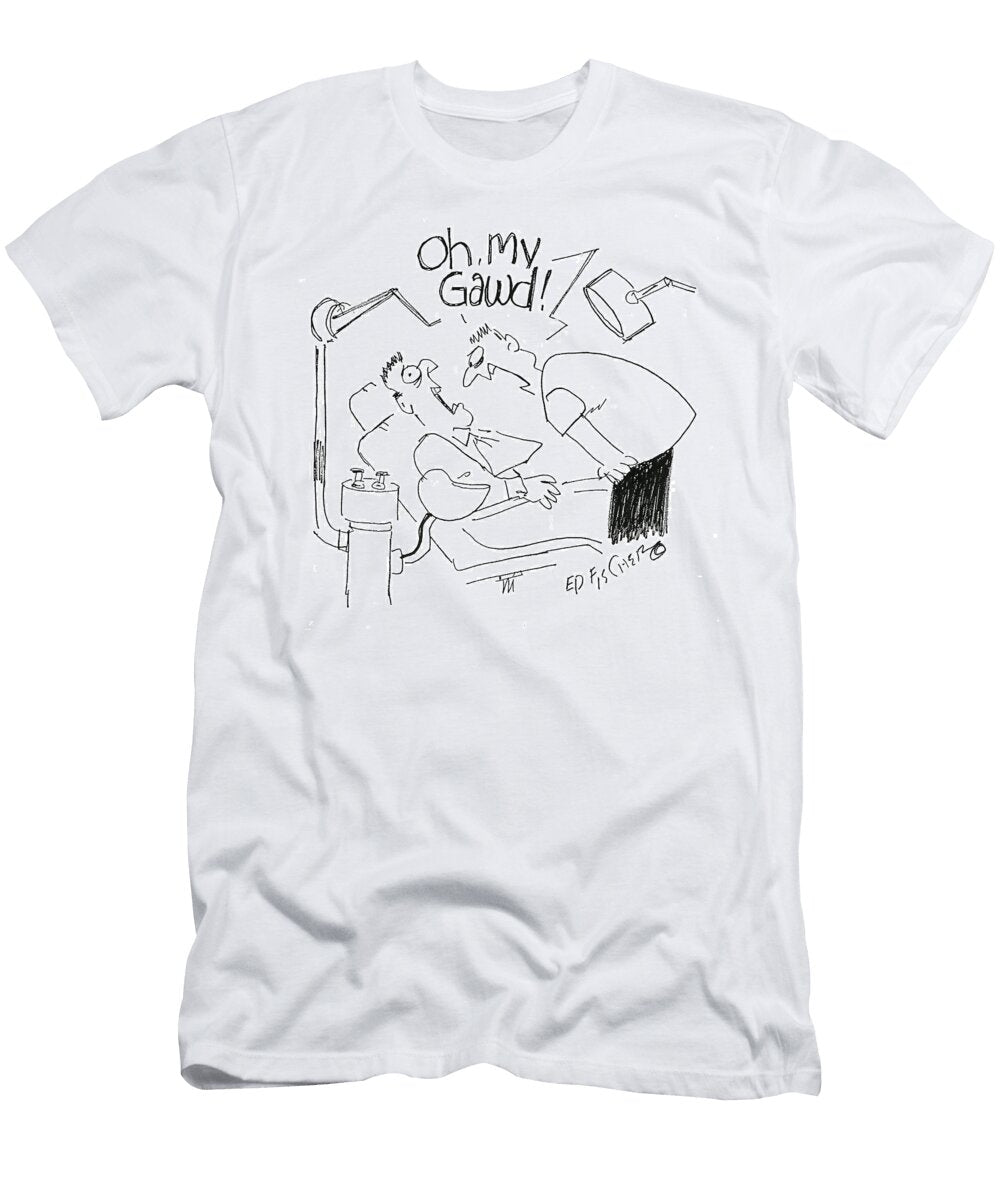 Ah My Gawd Bad Reaction At the Dentist Ed Fischer T-Shirt