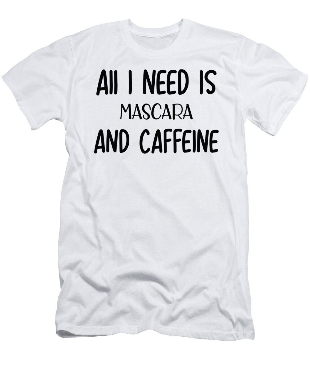 Aii I Need Is Mascara and Caffeine Jacob Zelazny T-Shirt
