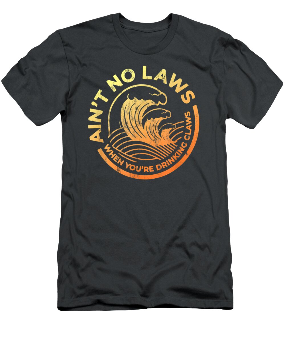 Aint No Laws When Youre Drinking Claws Faded Distressed Ifran Anaken T-Shirt