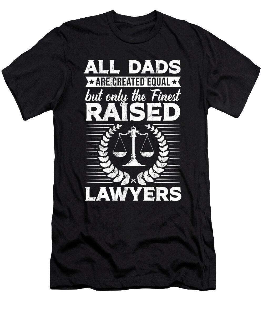 All Dads Are Created Equal But Only the Finest Raise Lawyers Noirty Designs T-Shirt