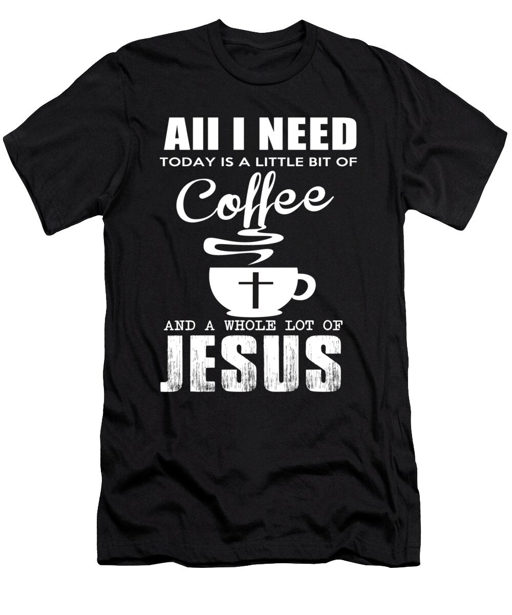 All I Need Is a Little Bit of Coffee and a Whole Lot of Jesus Jacob Zelazny T-Shirt