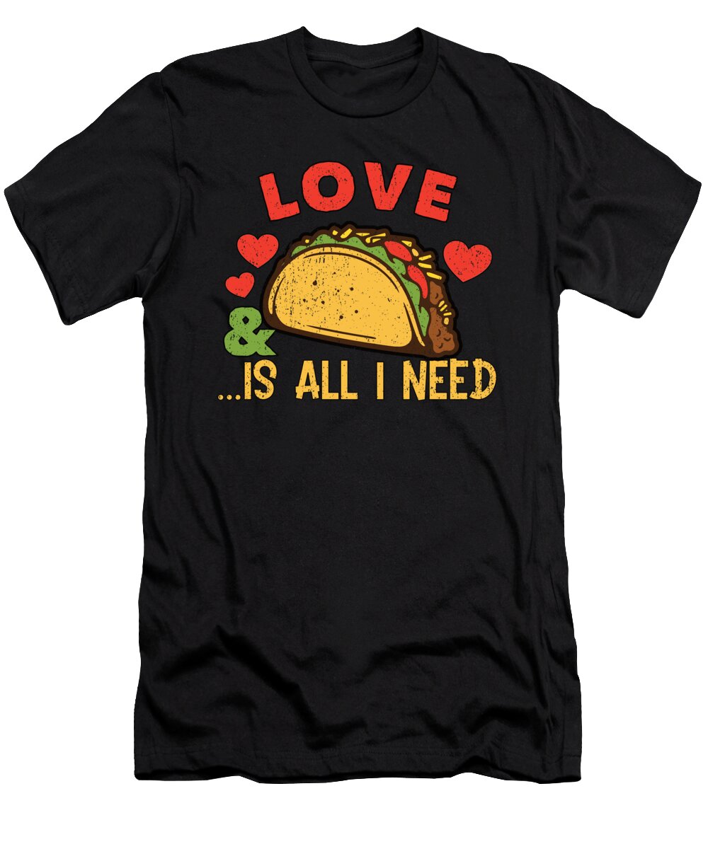 All I Need Is Love and Tacos Me T-Shirt