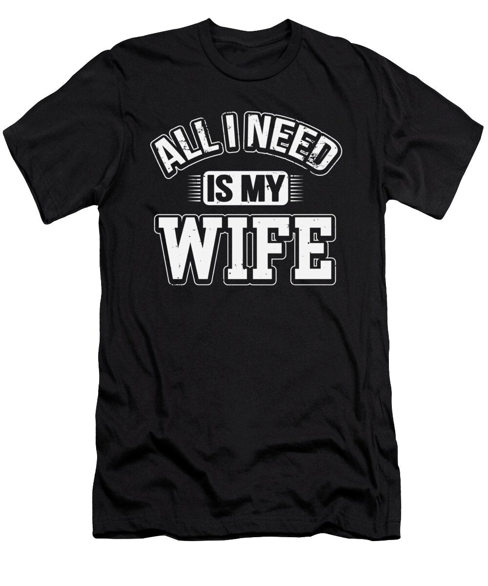 All I Need Is My Wife Sarcastic Husband to Be Christmas Gift Graphic Sel Mermaid T-Shirt