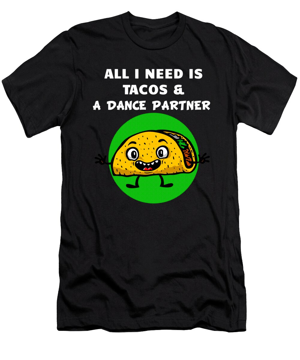 All I Need Is Tacos and a Dance Partner Jacob Zelazny T-Shirt