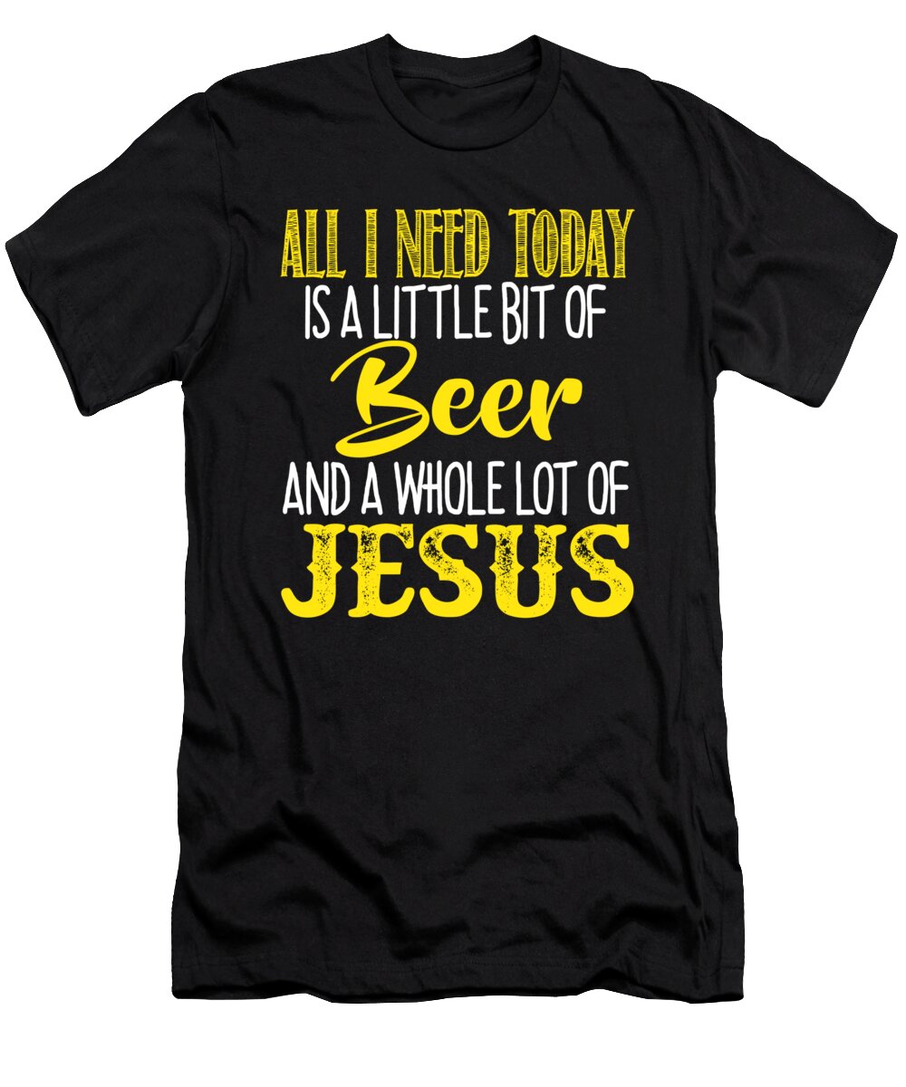 All I Need Today Is a Little Bit of Beer and a Whole Lot of Jesus Jacob Zelazny T-Shirt