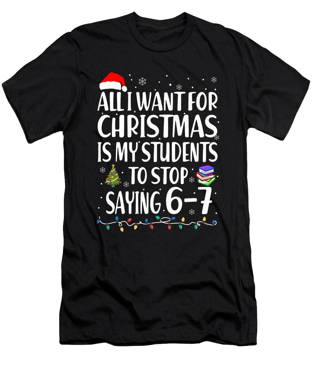 All I Want for Christmas Students Saying 67 Six Studi Alex T-Shirt