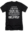 All Men Are Created Equal But Only the Finest Come From Belfast Brother Aidan Birdwood T-Shirt