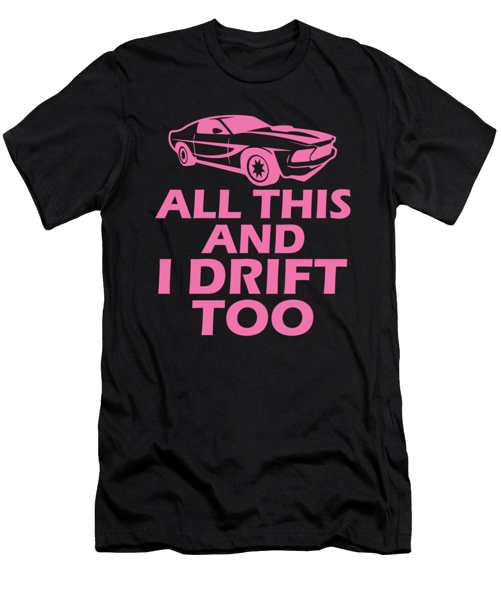 All This and I Drift Too Automobile Flirty Brianna Greene T-Shirt