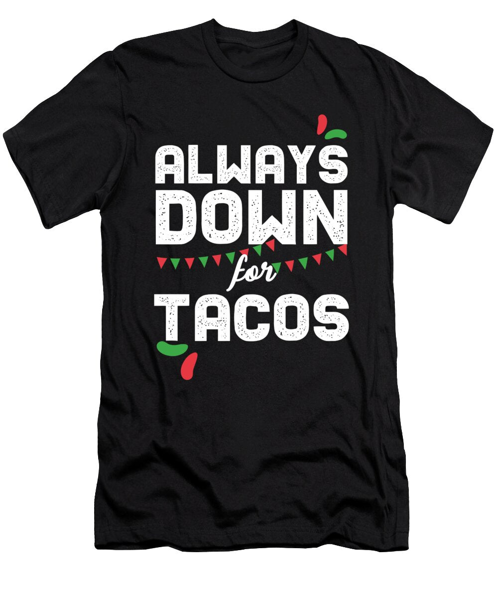 Always Down for Tacos Mexican Taco Nachos Recipe Foodies Food Lovers Gift Thomas Larch T-Shirt