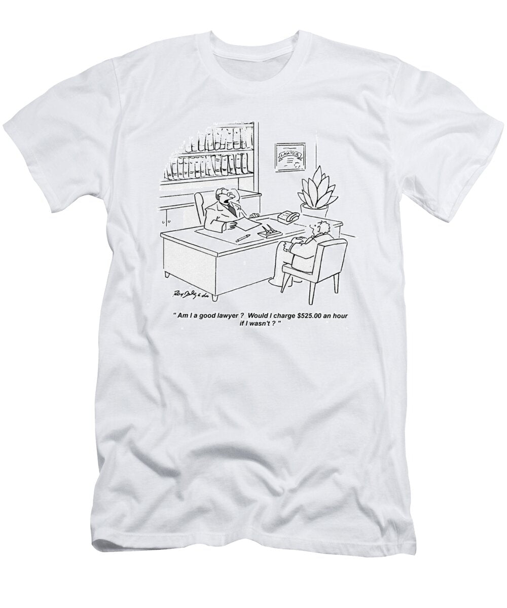 Am I a Good Lawyer Would I Charge 52500 an Hour If Roy Delgado T-Shirt
