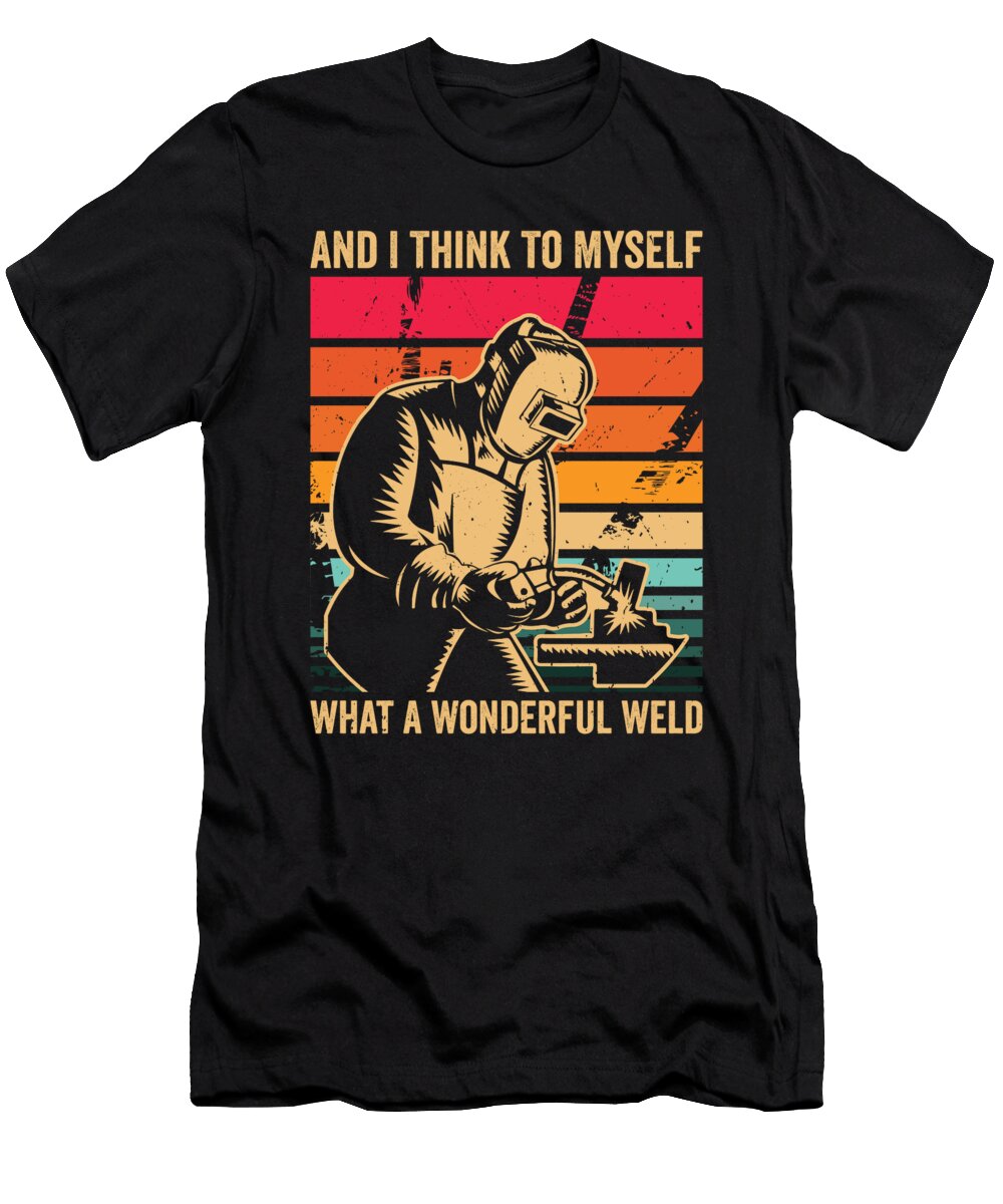 And I Think to Myself What a Wonderful Weld Welding Welder Toms Store T-Shirt
