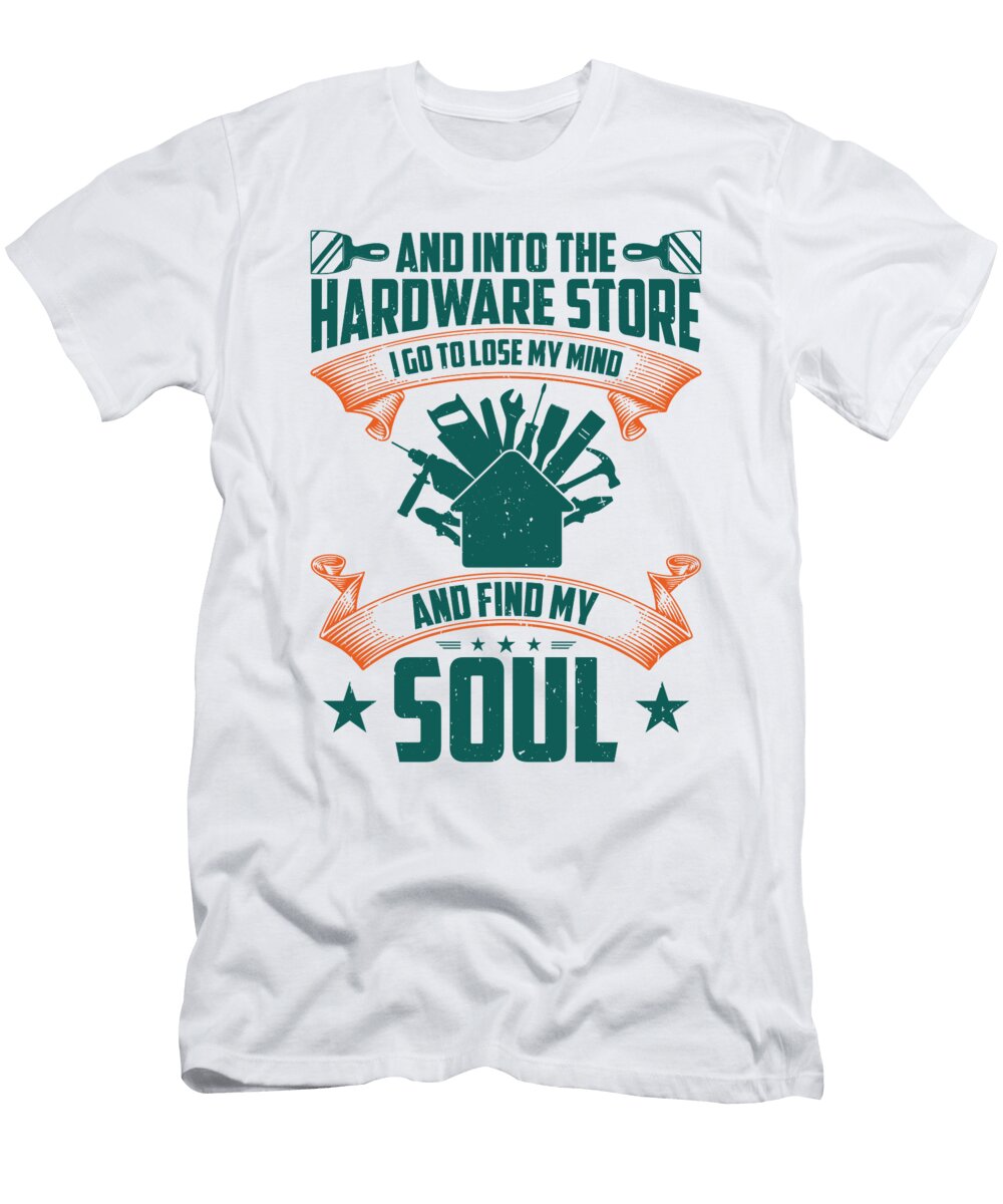 And Into the Hardware Store Craftsman Woodworking Toms Store T-Shirt