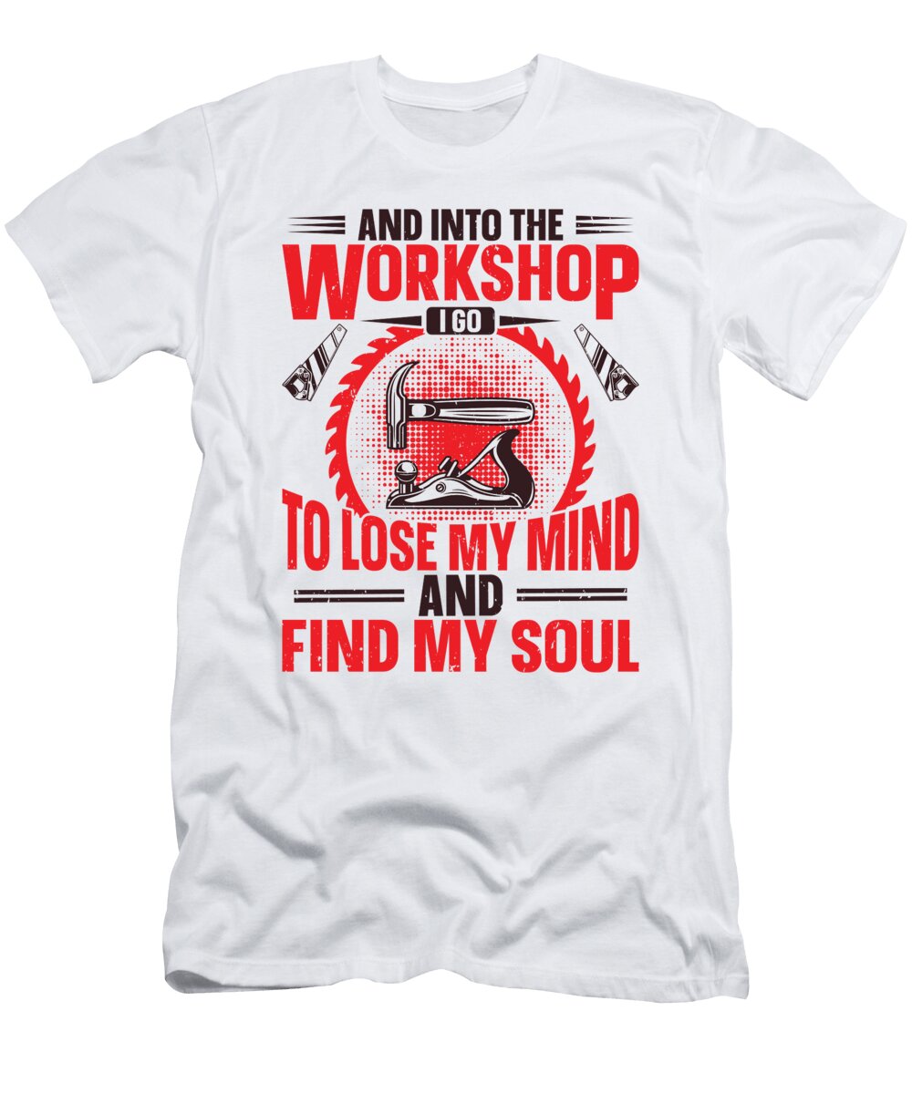 And Into the Workshop Carpenter Craft Woodworking Toms Store T-Shirt