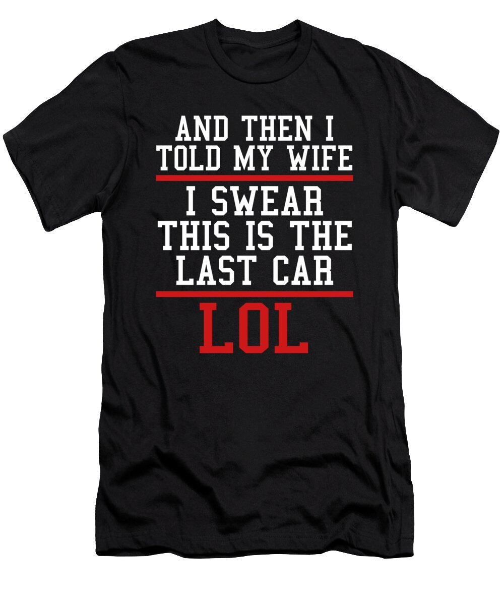 And Then I Told My Wife I Swear This Is the Last Car Lol Jacob Zelazny T-Shirt