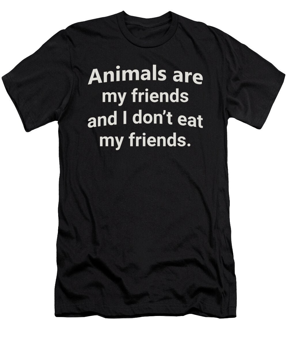 Animals Are My Friends and I Dont Eat My Friends Jacob Zelazny T-Shirt