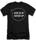 Anime Got Me Fucked Up Sarcastic P T-Shirt